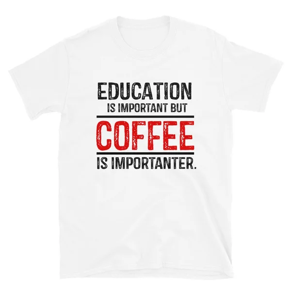 

Education Is Important But Coffee Is Importanter T-Shirt