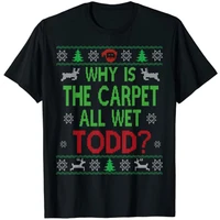 why is the carpet all wet todd ugly sweater funny christmas t shirt family matching holiday tee tops