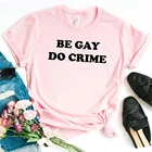 Женская хипстерская футболка из полиэстера, с принтом быть геями и делами, забавная футболка, подарок для девушки и женщины, футболка TX5183