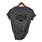 Женская футболка с надписью танцевальный режим, хлопковая Повседневная забавная футболка для девушек и женщин, хипстерская футболка, Прямая поставка