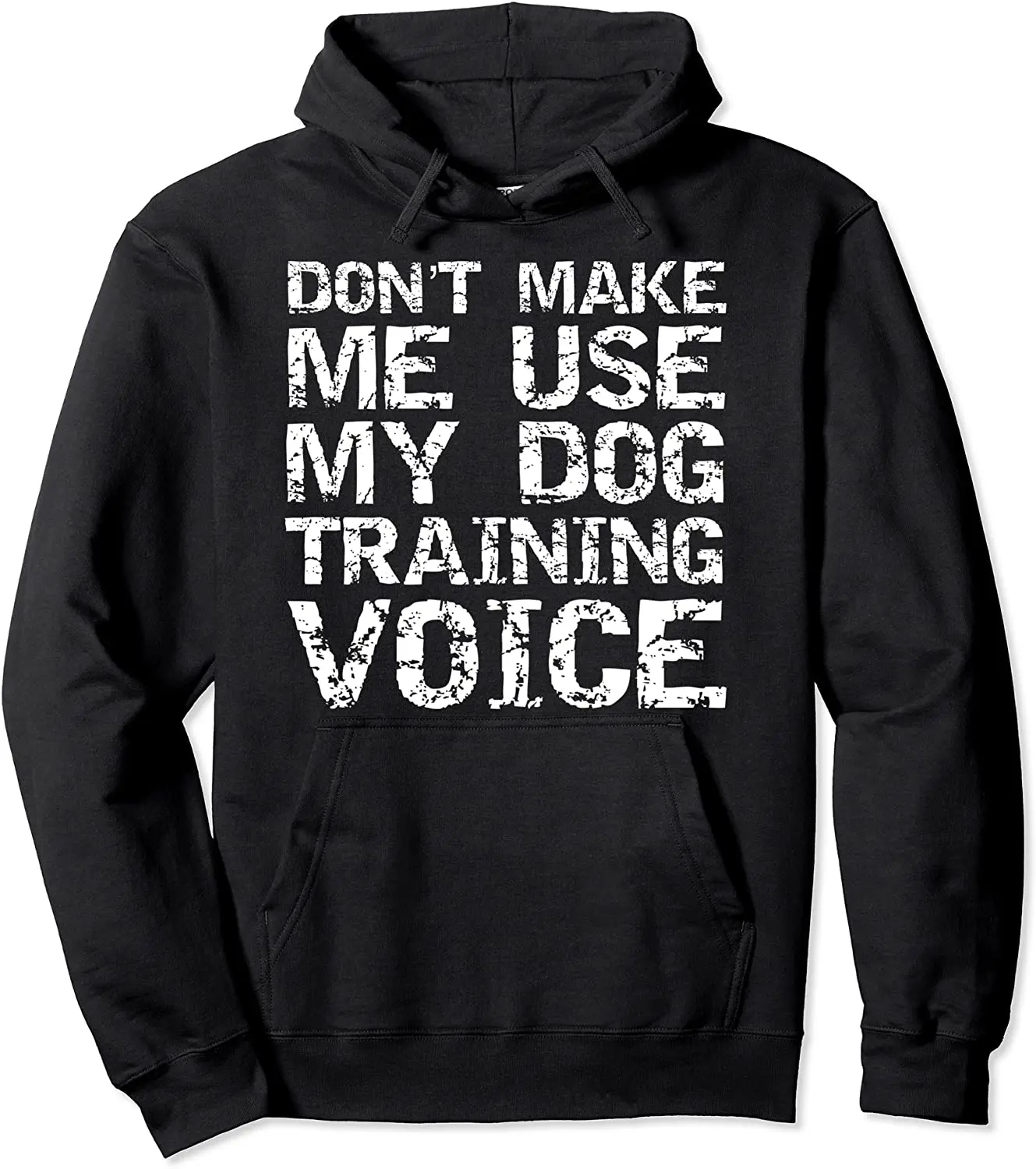 

100% Cotton Dog Trainer Quote Don't Make Me Use My Dog Training Voice Pullover Hoodie
