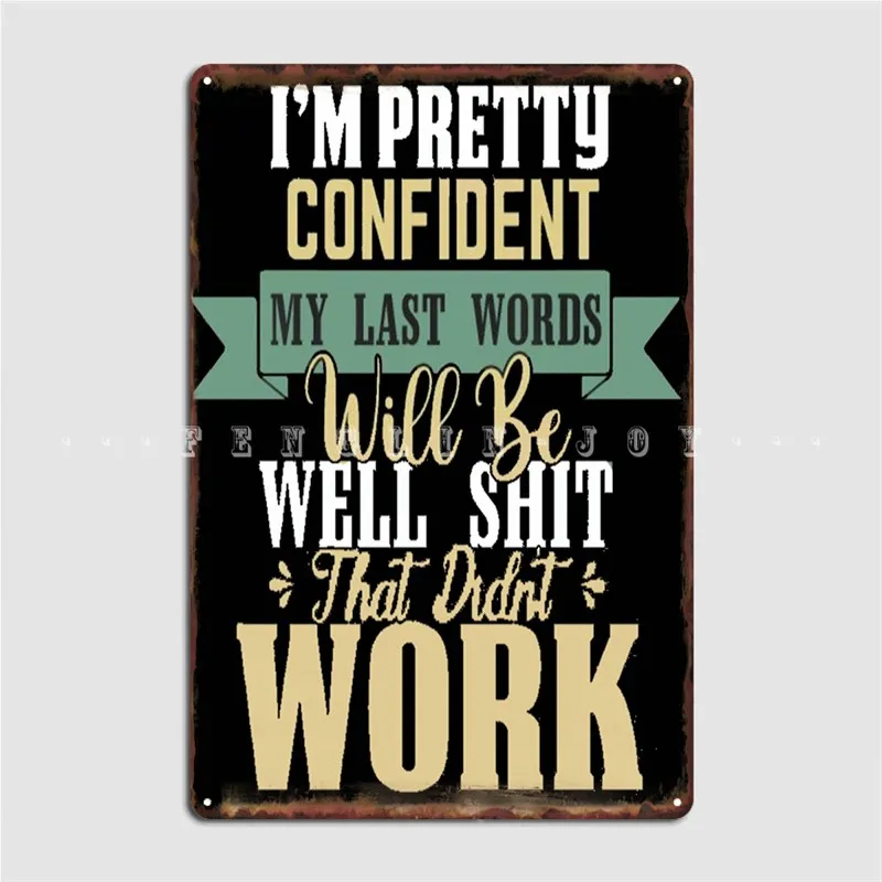 

Im Pretty Confident My Last Words Poster Metal Plaque Club Bar Painting Décor Club Home Customize Tin Sign Poster