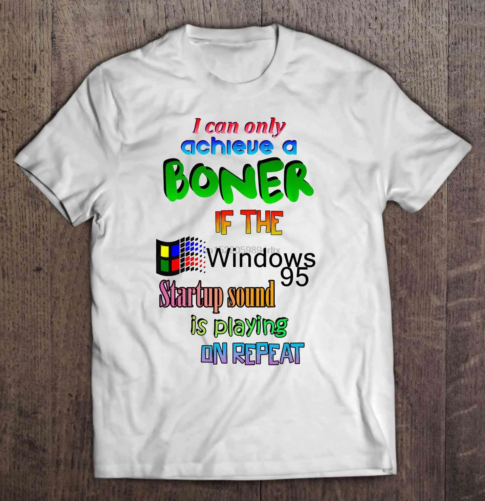 

Men Funny T Shirt Fashion Tshirt I Can Only Achieve A Boner If The Windows 95 Startup Sound Is Playing On Repeat Women T-Shirt