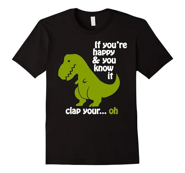 

T-rex, если вы счастливы и вы знаете это, забавная футболка