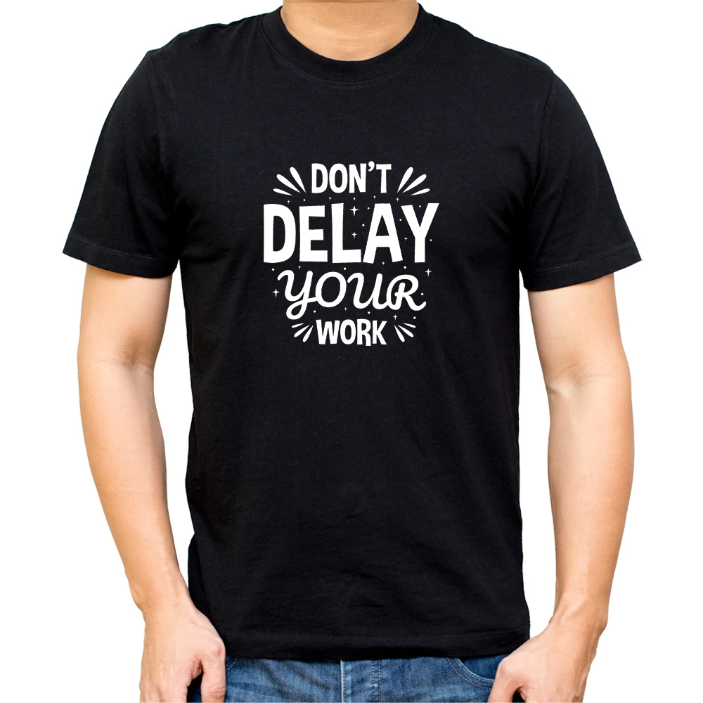 

DON'T DELAY YOUR WORK Motivation Quotes Men Black T-Shirt Short Sleeve O-Neck Summer Tops Tee Camiseta Hombre Tshirt