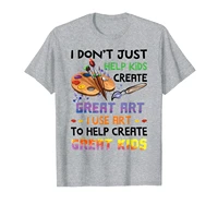 teacher i dont just help kids create great art funny gift t shirt