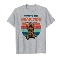 come to the bear side we have beer t shirt