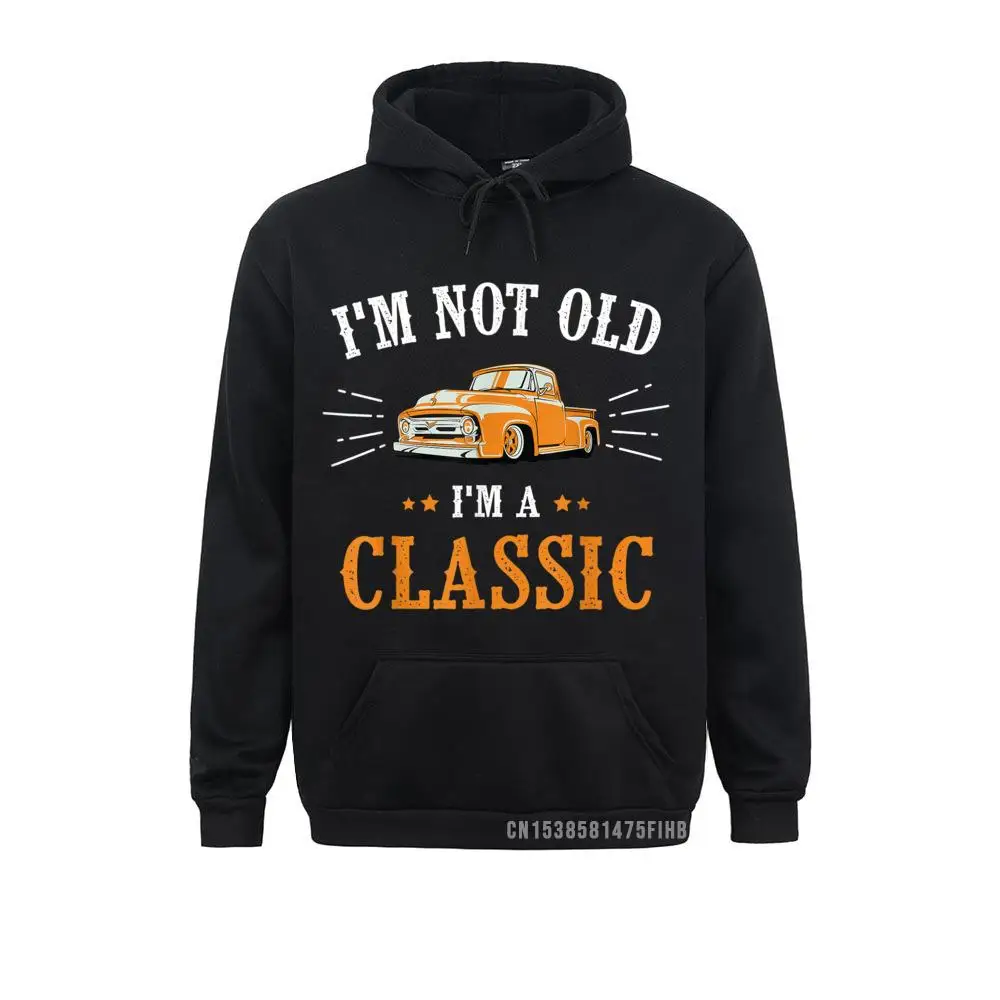 

I'm Not Old I'm A Classic Vintage Car Truck Birthday Harajuku Gift Hoodies For Men Sweatshirts Family Sportswears New Design