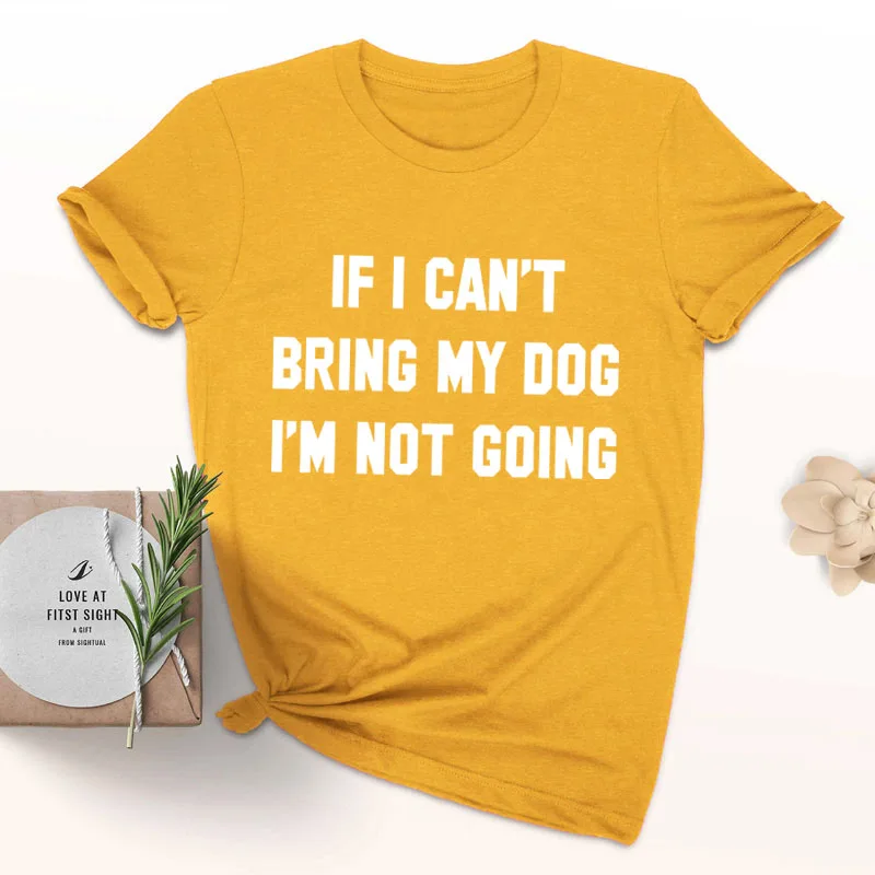 Футболка с надписью IF I't BRING MY DOG I'M NOT GOING, забавные повседневные футболки с круглым вырезом, подарок для влюбленных, хлопок, топы в подарок для влюбленных - Цвет: gold tee white text