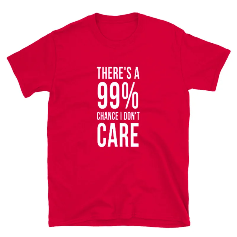 Theres a 99% Chance I Don't Care Sarcastic футболка забавная Цитата рубашка подарок для друга