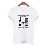 summer ladies t shirt a woman cannot survive on alcohol alone she also needs books letter print t shirt harajuku graphic shirt