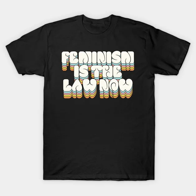 

Men t-shirt Feminism is the Law Now Statement Design tshirt Women t shirt