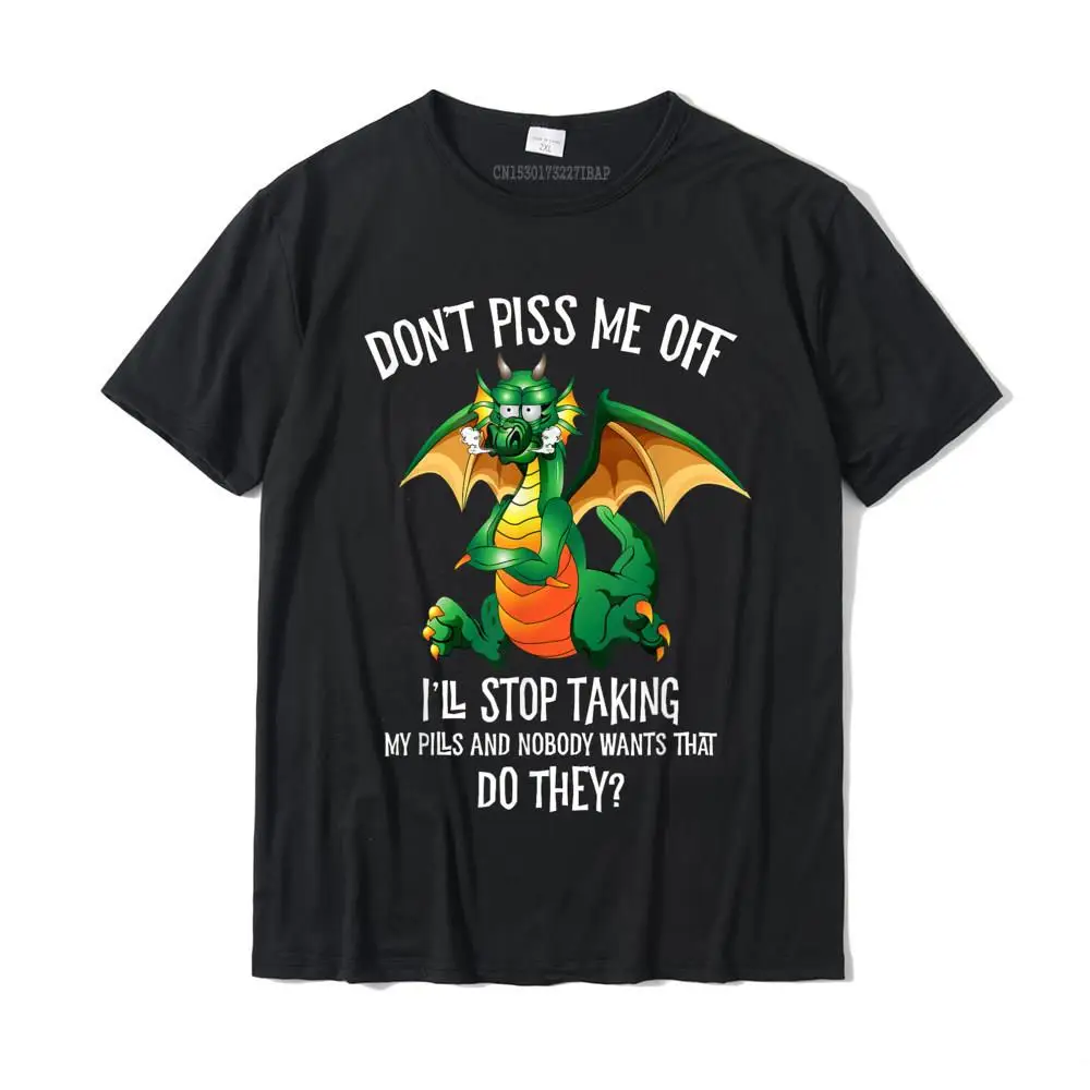 

Funny Dragon Shirt Don't Piss Me Off I'll Stop Taking Pills T-Shirt Tops Tees Cute Summer Cotton Men's T Shirts Summer