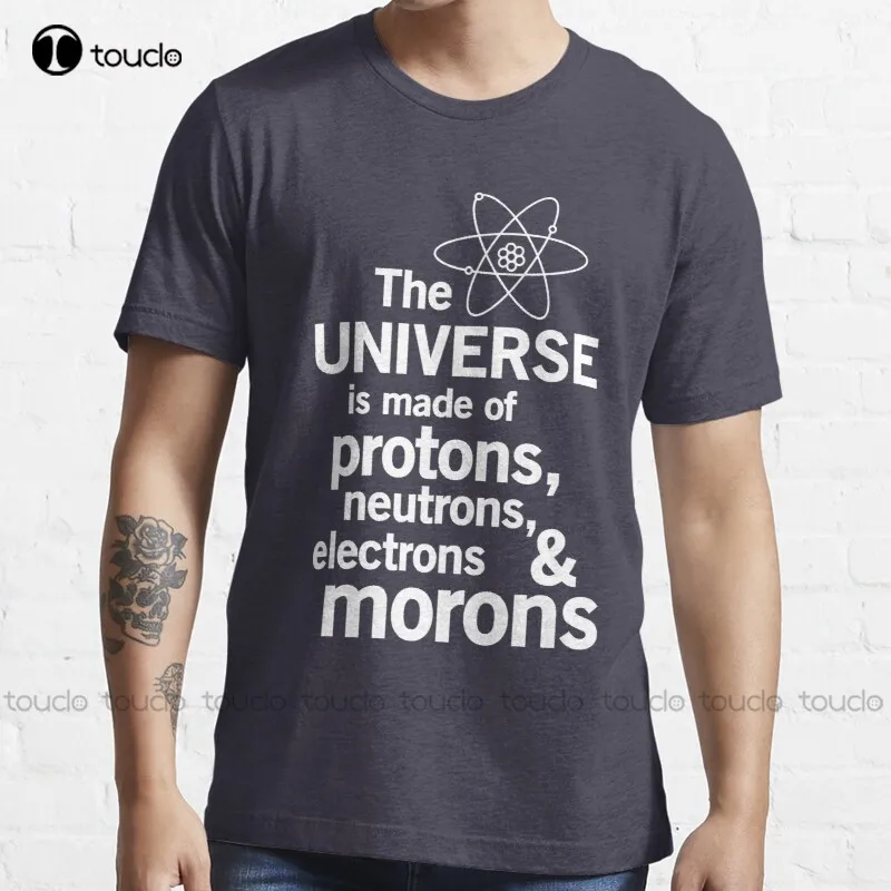 

New The Universe Is Made Of Protons Neutrons Electrons And Morons T-Shirt Black Shirt Cotton Tee Shirt S-5Xl Unisex