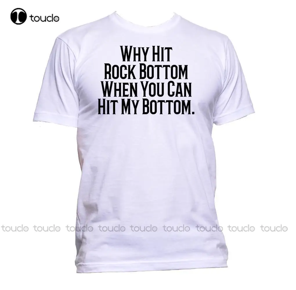 

New Men's T Shirt Why Hit Rock Bottom When You Can Hit My Bottom Humour T-Shirt Mens Womens Unisex Print T-Shirt