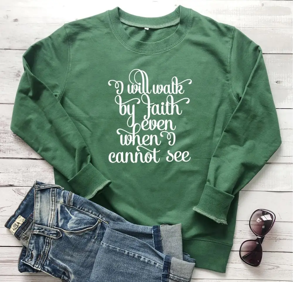 

Free I Will Walk by Faith Even When I Cannot See sweatshirt women fashion quote slogan religion Christian Bible baptism pullover
