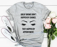 great brows dont happen by chance they happen by appointment t shirt women graphic cotton tees vintage slogan quote tees l514