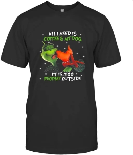 

I Need is Coffee and My Dog It Too Peopley Outside G.rinch 2020 T-Shirt