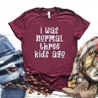 i was normal three kids ago print women tshirt cotton casual funny t shirt for yong lady girl top tee hipster drop ship na 368