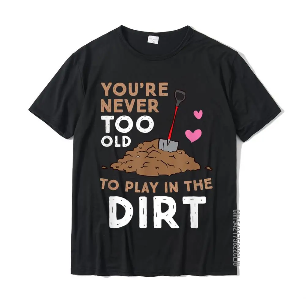 

Gardening You Are Never Too Old To Play In The Dirt T-Shirt Cotton Design Tops Shirt Fitted Mens Tshirts Casual