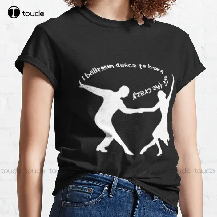 

New I Ballroom Dance To Burn Off The Crazy 13 Classic T-Shirt Tee Shirts Cotton Tee Shirts S-5Xl
