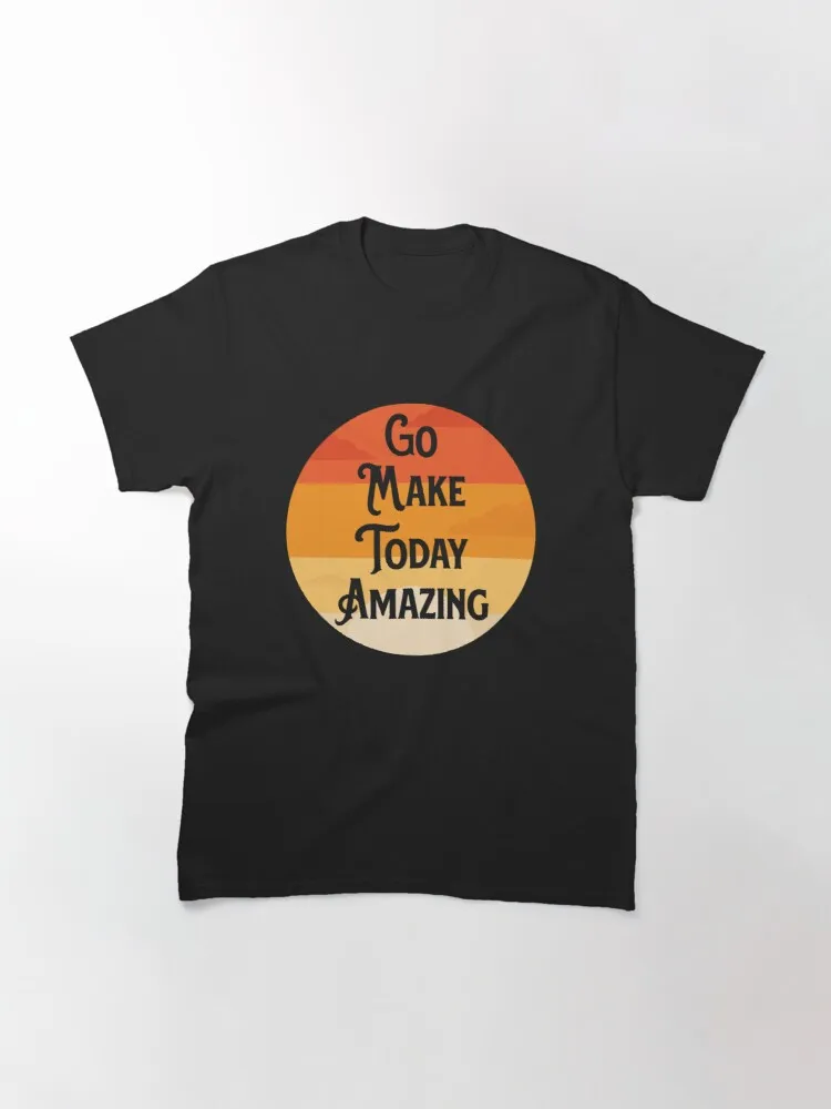 

Tops T Shirt Women Go Make Today Amazing Classic T-Shirt