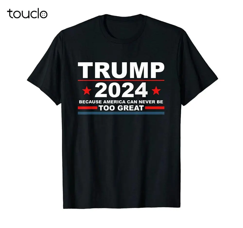 

Trump 2024 - Because America Can Never Be Too Great Funny T-Shirt Birthday Gift