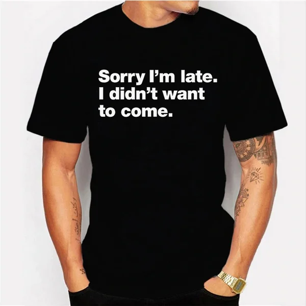 

Sorry I'M Late. I Didn'T Want To Come Fashion Short Sleeve Printed T-Shirt Funny Tee Shirts Hipster O-Neck Cool Tops