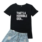 Это ужасный идея для женщин; Футболка с узором из букв Женская хлопчатобумажная рубашка Camiseta Mujer уличная футболка для женщин