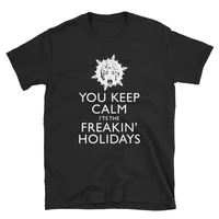 you keep calm its the freakin holidays t shirt