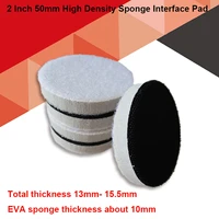 2 inch 50mm high density interface pad sponge cushion pad hook loop sanding discs buffer sponge for uneven surface polishing