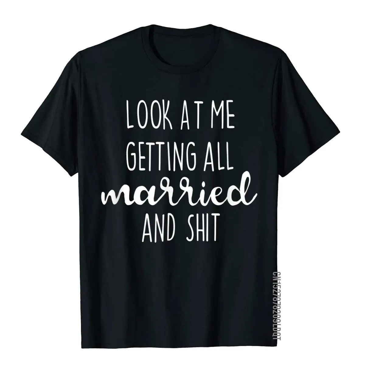 

Look At Me Getting All Married And Shit TShirt Shirt Fashion Men Top T-Shirts Street Tops Tees Cotton 3D Style