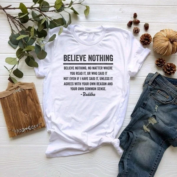 Футболка Believe Nothing. Рубашка из Цитата Будды забавные поговорки Саркастические