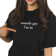Camiseta Harajuku con sonido Gay para mujer, camisa divertida informal de algodón, camiseta para chica, camiseta de alta calidad