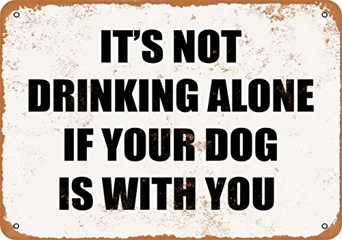 

Metal Sign - It's NOT Drinking Alone IF Your Dog is with You - Vintage Look