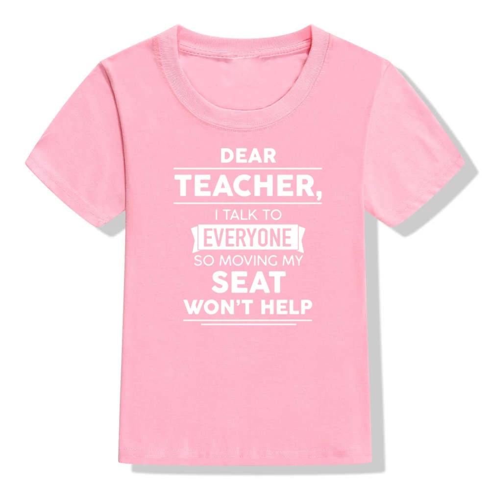 Dear Teacher I Talk To Everyone So Moving My Seat Won't Help Funny T-Shirt for Children Kids Unisex Summer Fashion T Shirt Tops - Цвет: 41Y4-KSTPK-