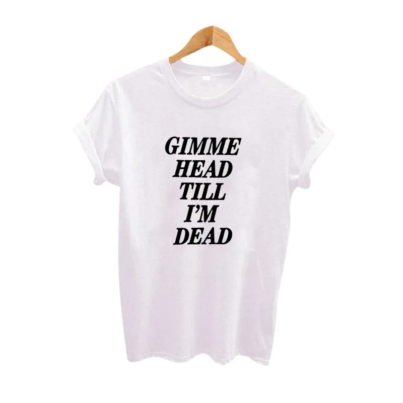 Женские футболки с графическим принтом Забавные Harajuku футболка Gimme Head Till I'M Dead
