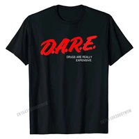 dare drugs are really expensive humor funny meme t shirt cotton men tops tees slim fit t shirt summer special