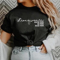 strong women shirt know them be them raise them womens empowerment tshirt inspirational feminist tee aesthetic clothes