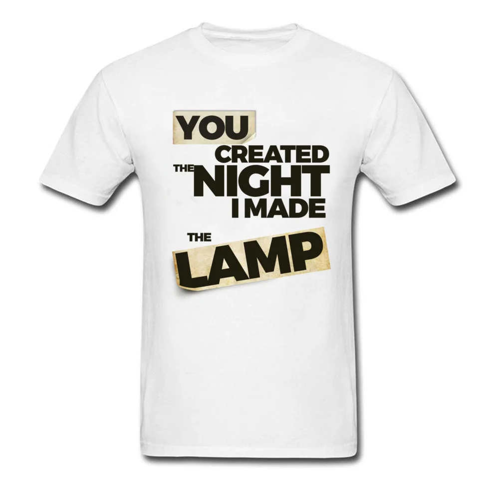 

Novelty Letter T Shirt 2018 You Created Night Funny Men 3d Digital Print White Cotton T Shirt For Students I Made The Lamp