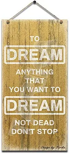 

to Dream Anything That You Want to Dream, Not Dead Don't Stop Vintage Look Wooden Decoration Plaque Sign for Wall Decor