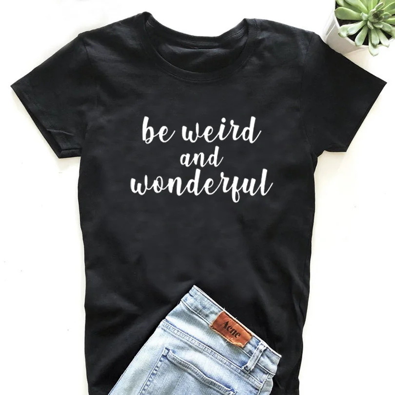 

Fashion Letters Tee T Shirt Femme Be Weird and Wonderful Printed Tshirts Tee Women Summer Black White Top T Shirt