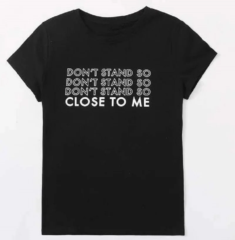 

Dont Stand So Close To Me Letter Printed Summer Fashion Casual Funny Tumblr Street Style Cool Grunge Black Women Tee T-Shirt