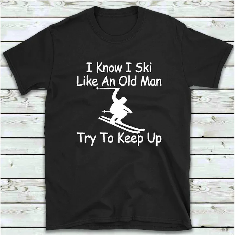 

Skiing Shirt, Dad Gift, I Know I Ski Like An Old Man Try To Keep Up T-Shirt,T-shirts Man Summer