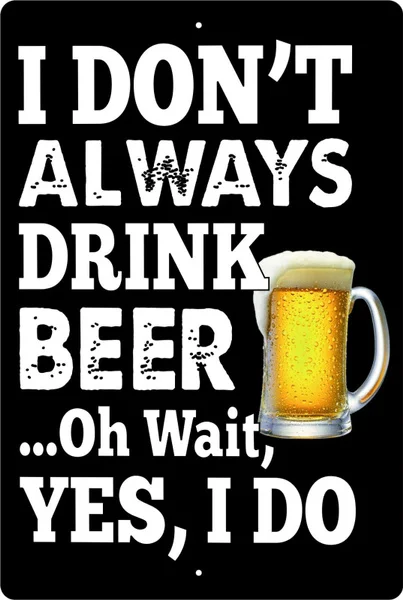 

I Don't Always Drink Oh Wait, Yes I Do. Funny Tin Metal Sign 12 x 8 Inches