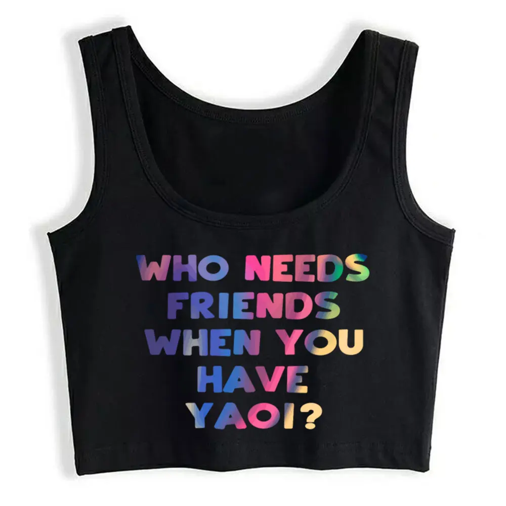 

Crop Top Who Needs Friends When You Have Yaoi Kawaii Fujosh Fit White Custom Y2k Tops Womens Tops blusas mujer de moda verano