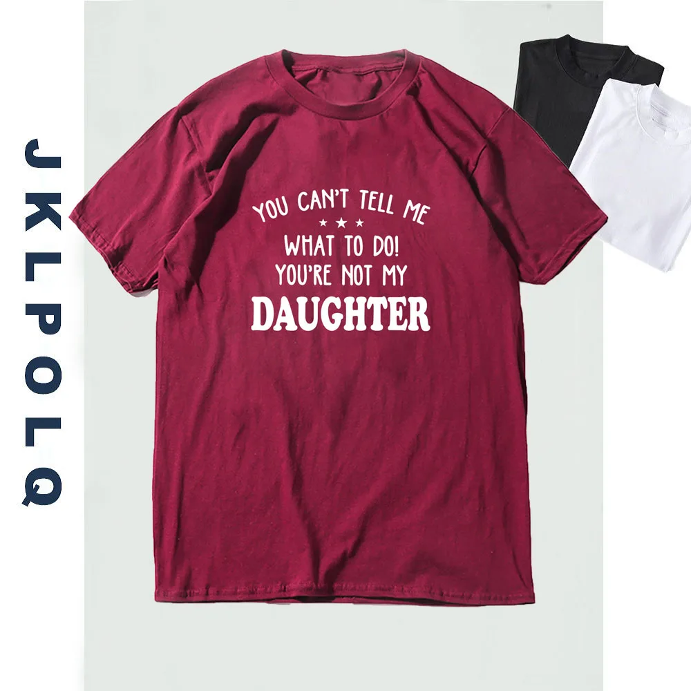 

Летняя забавная Мужская футболка JKLPOLQ, вы не можете сказать мне, что мне делать, вы не моя дочь, винтажная Повседневная Удобная хлопковая фут...