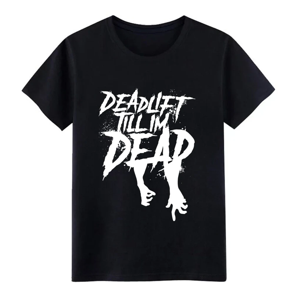 

deadlift till i m dead t shirt Designs cotton S-3xl Letters Fit Comical Spring Leisure shirt