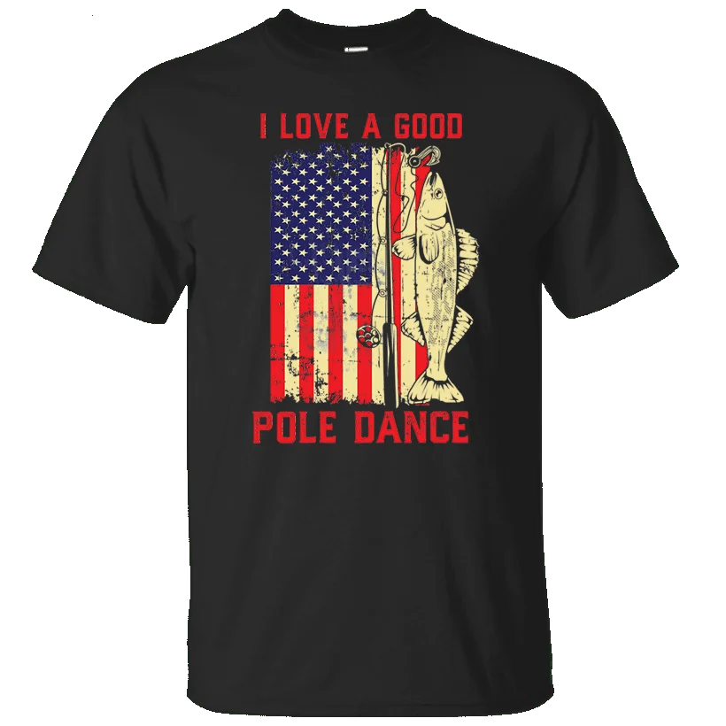 

Love A Good Pole Dance, Patriotic American Flag Fishing Fisherman T-Shirt. Summer Cotton Short Sleeve O-Neck Men's T Shirt S-3XL