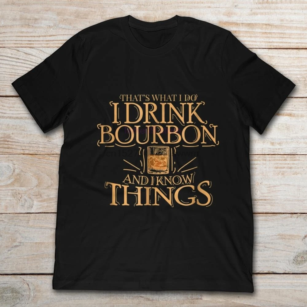 

I Drink Bourbon What I Do 2020 Brand That Things men t-shirt And I Know